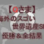 【Qさま】「海外のスゴい世界遺産　3時間SP」の優勝＆全順位の結果！