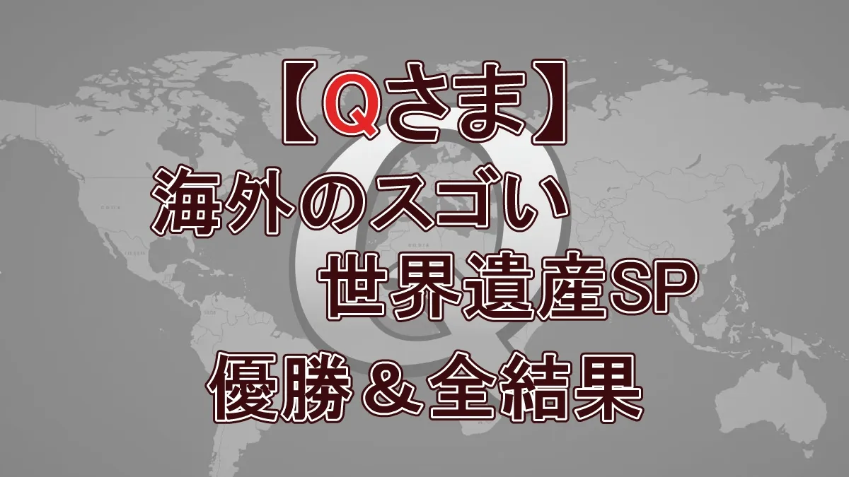 【Qさま】「海外のスゴい世界遺産　3時間SP」の優勝＆全順位の結果！