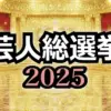 【保存版】芸人総選挙2025全ランキング結果!永野・しずるがTOP3入りの快挙!1位に輝いたのは?