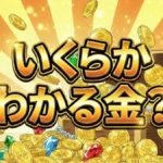 いくらかわかる金?