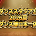 【ダンススタジアム2026夏結果】優勝校は目黒日大！史上初ダブル優勝の順位＆得点分析まとめ